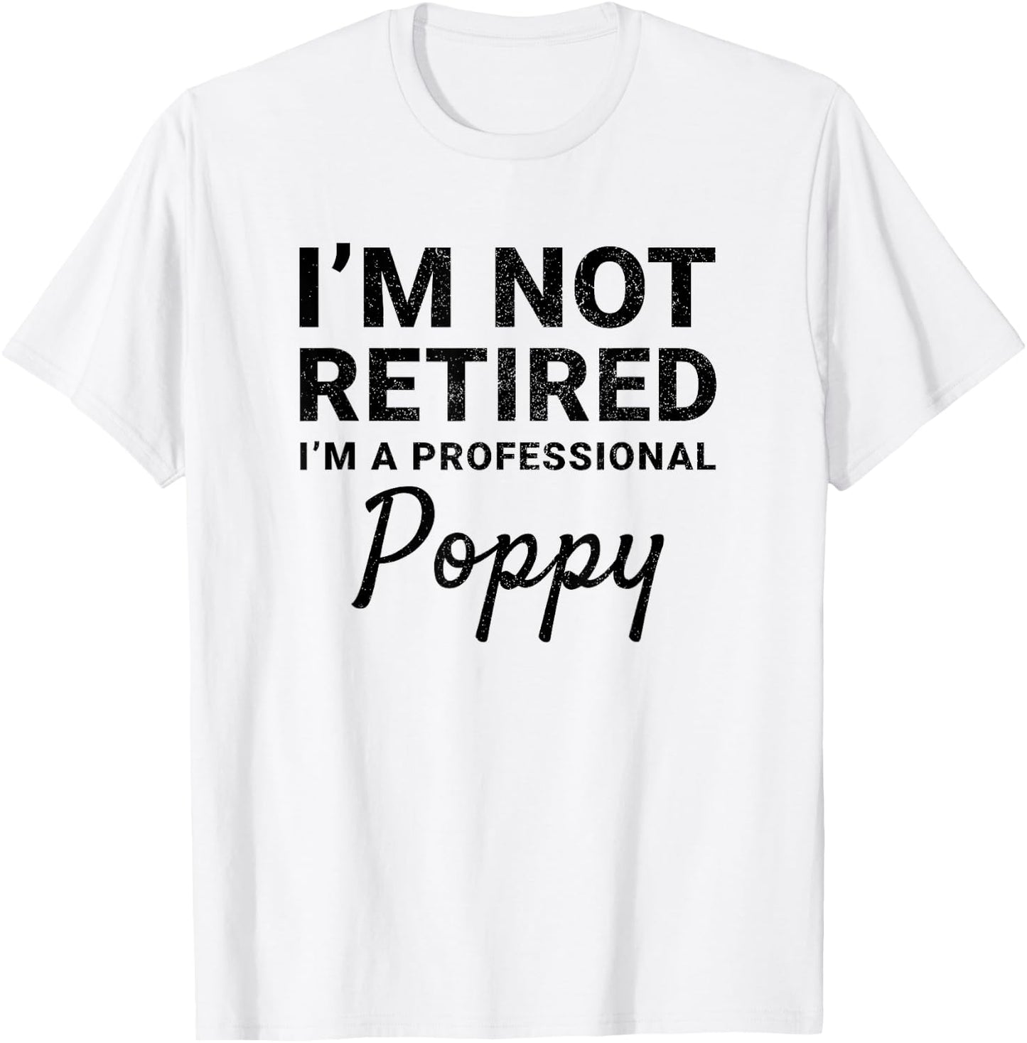 I'm Not Retired A Professional Poppy Fathers Day Gift T-Shirt - T-Shirt | White