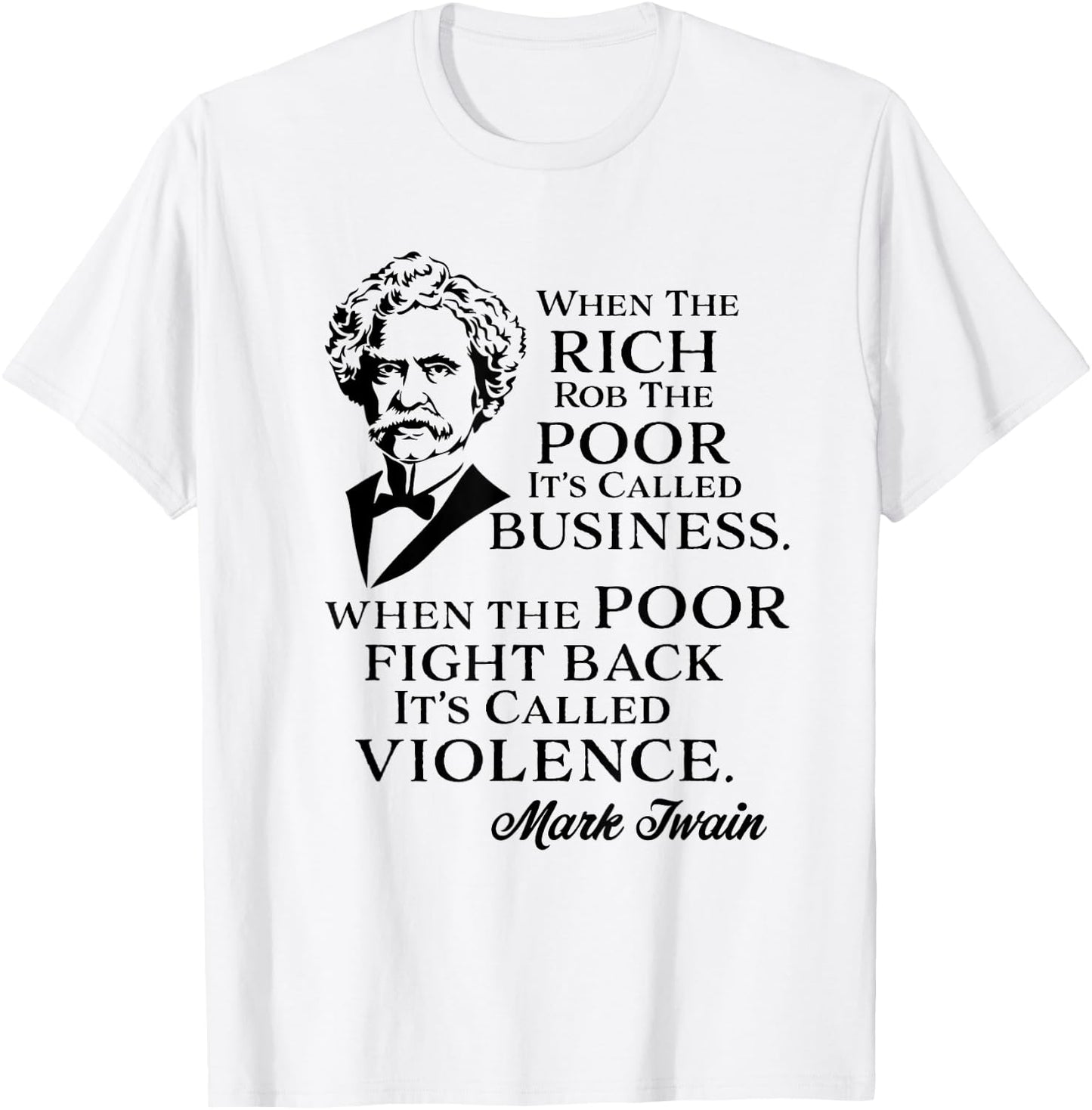 Twain Anti-Rich Quote Statement Rich Rob the Poor It's Business Poor Fight It's Violence Grey Small T-Shirt - T-Shirt | White