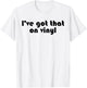 I've Got That On Vinyl - Funny Music Collector Snob Slogan T-Shirt - T-Shirt | White