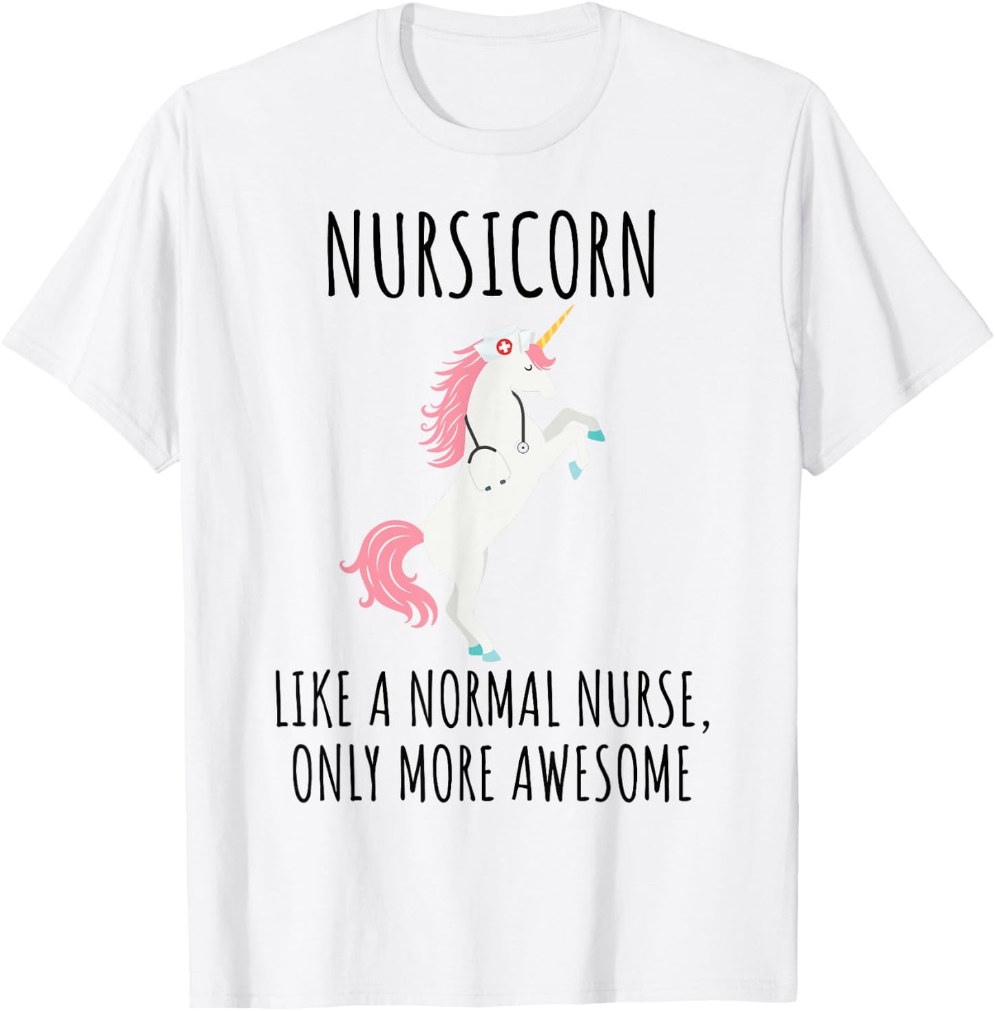 Nursicorn Like A Normal Nurse Only More Awesome T Shirt T-Shirt - T-Shirt | White