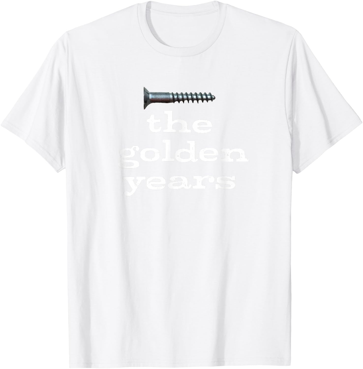 Screw the Golden Years Sarcastic and Funny for Seniors T-Shirt - T-Shirt | White