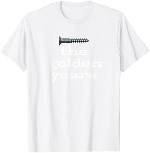 Screw the Golden Years Sarcastic and Funny for Seniors T-Shirt - T-Shirt | White