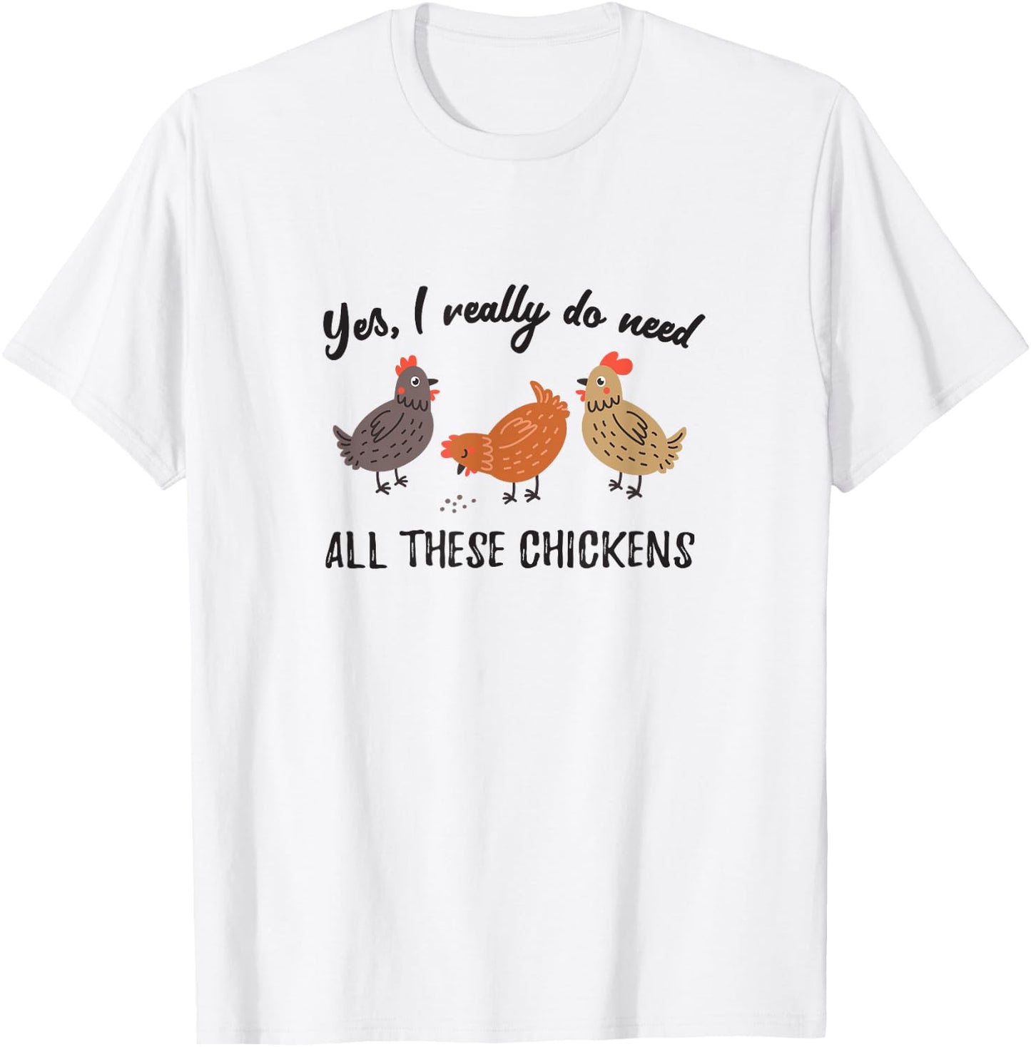 Yes I Really Do Need All These Chickens Backyard Farmer T-Shirt - T-Shirt | White