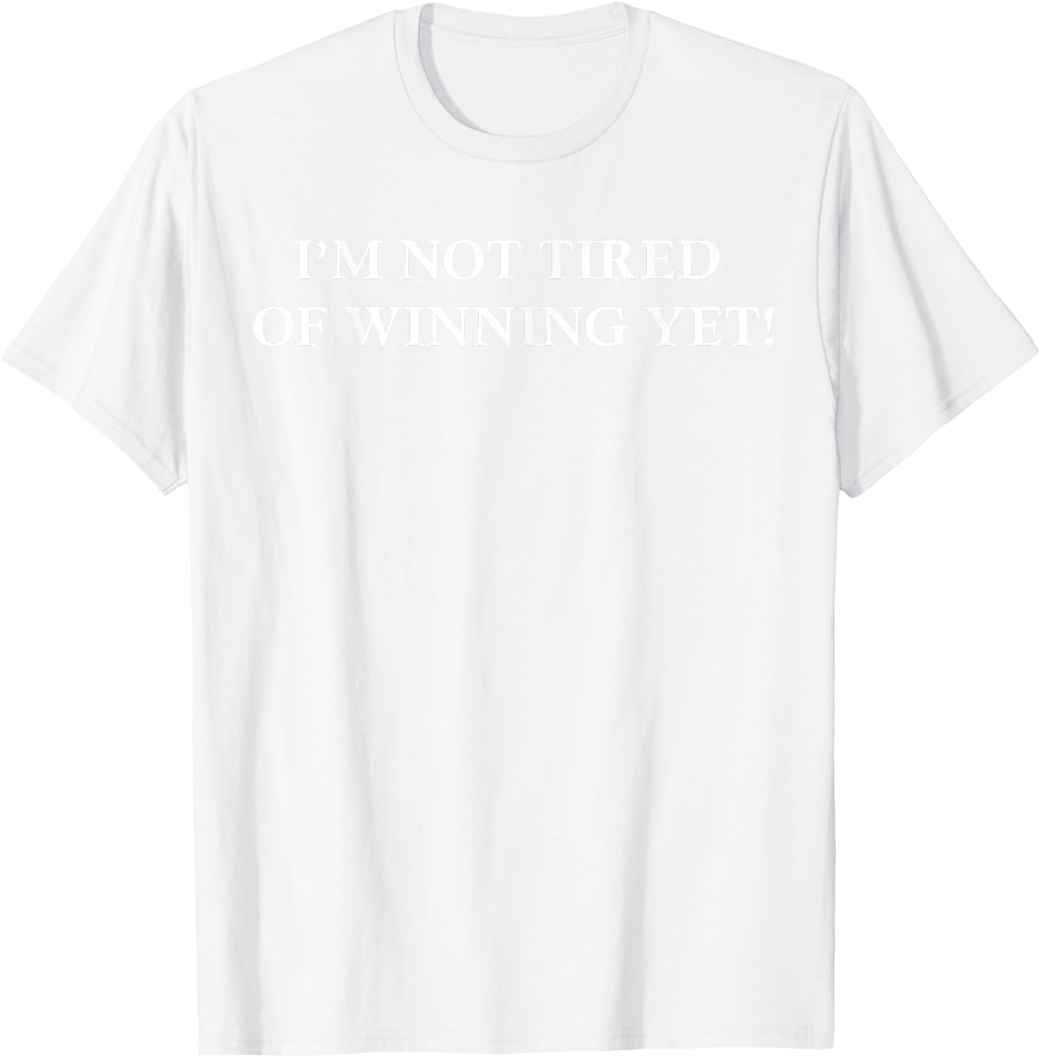 I'm Not Tired of Winning Yet T-Shirt - T-Shirt | White