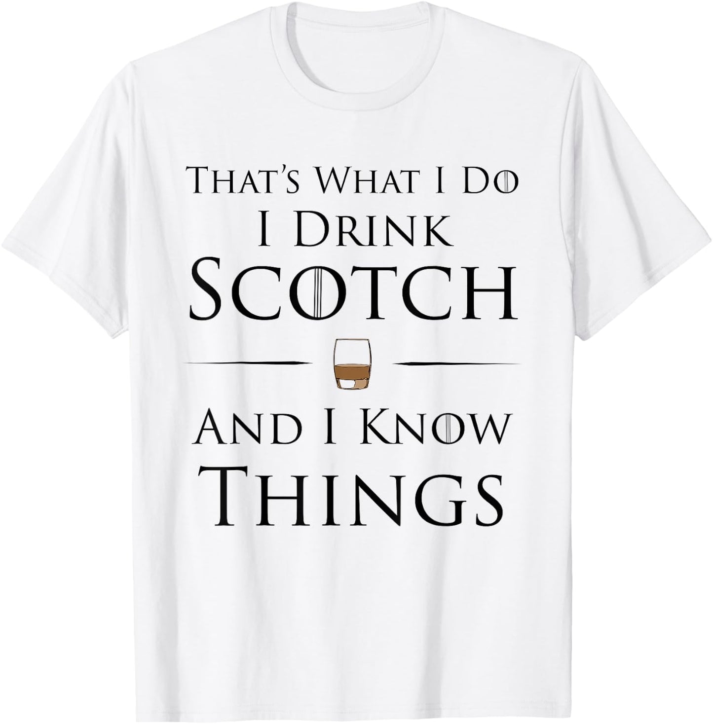 That's What I Do I Drink Scotch And I Know Things T-Shirt - T-Shirt | White
