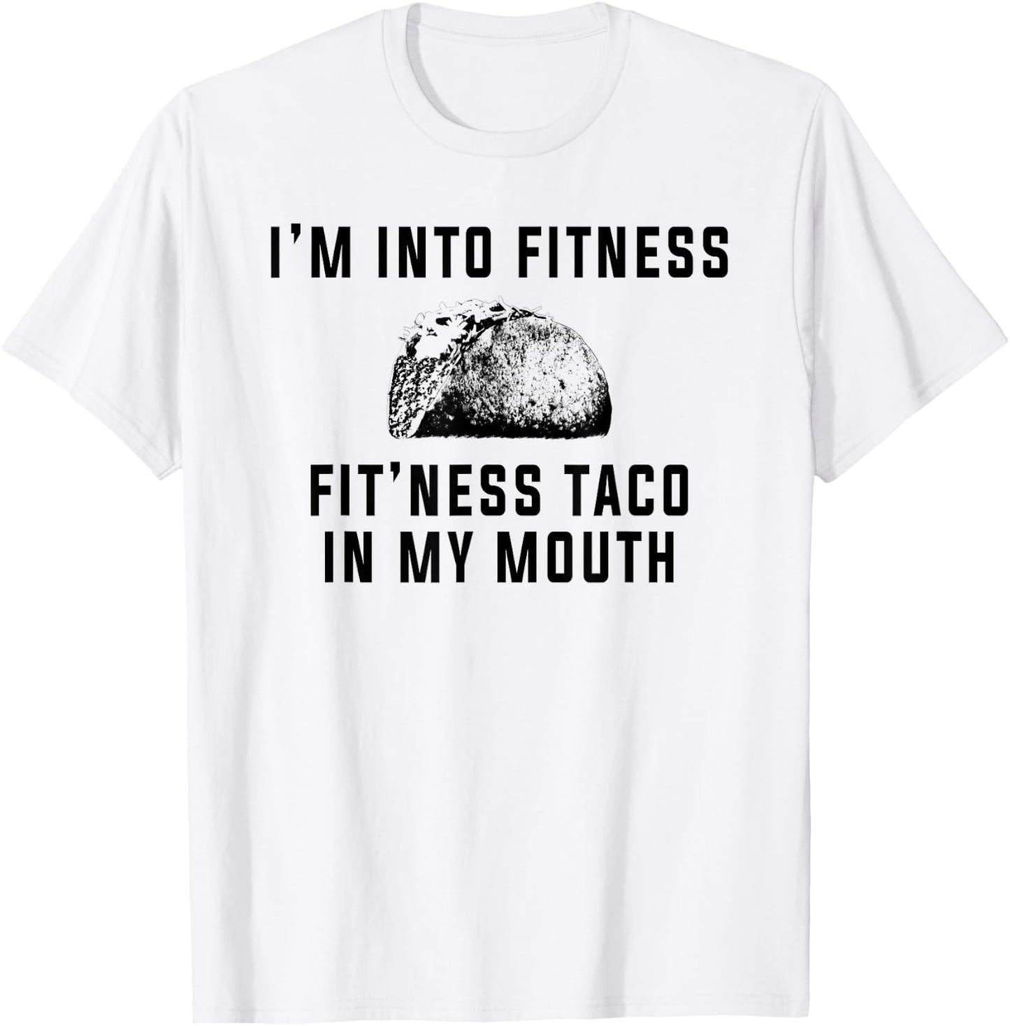 I'm Into Fitness This Taco In My Mouth Shirt Funny T-Shirt - T-Shirt | White