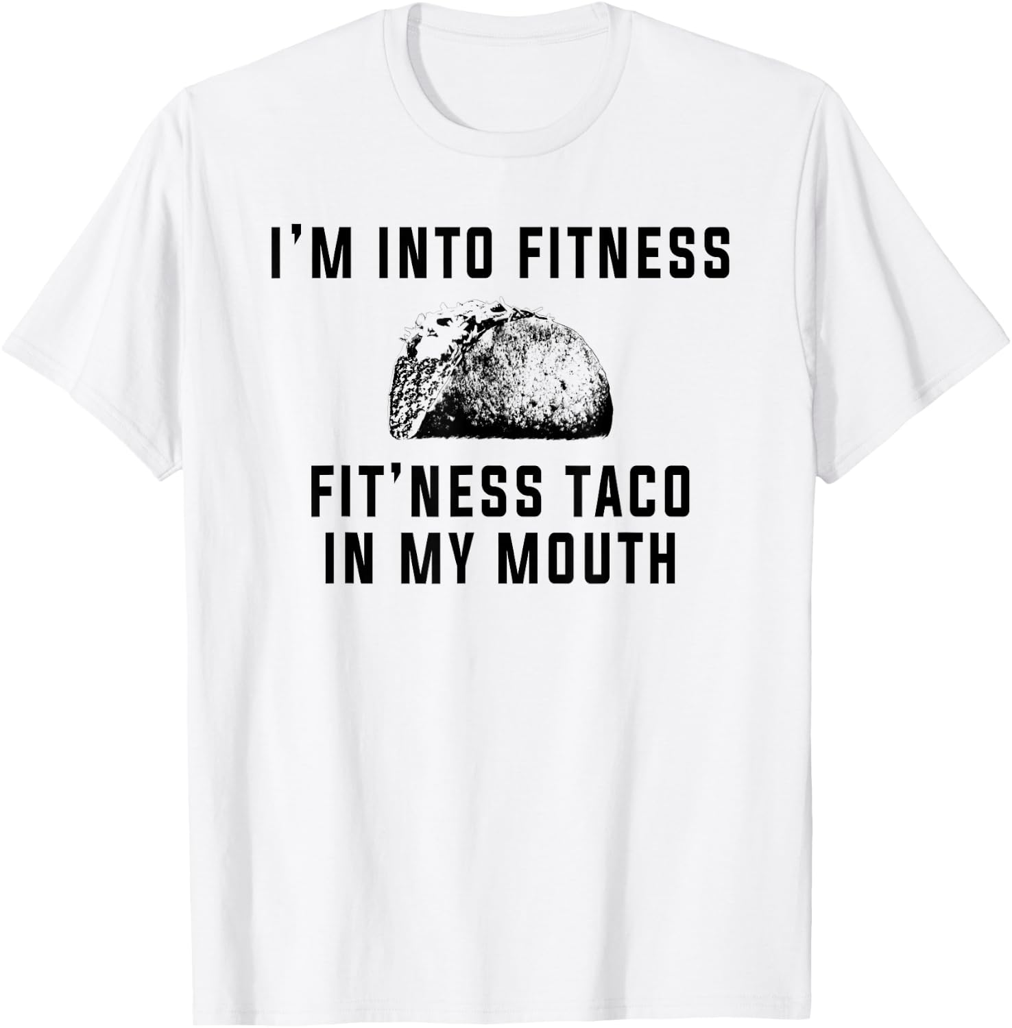 I'm Into Fitness This Taco In My Mouth Shirt Funny T-Shirt - T-Shirt | White