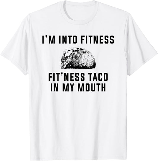 I'm Into Fitness This Taco In My Mouth Shirt Funny T-Shirt - T-Shirt | White