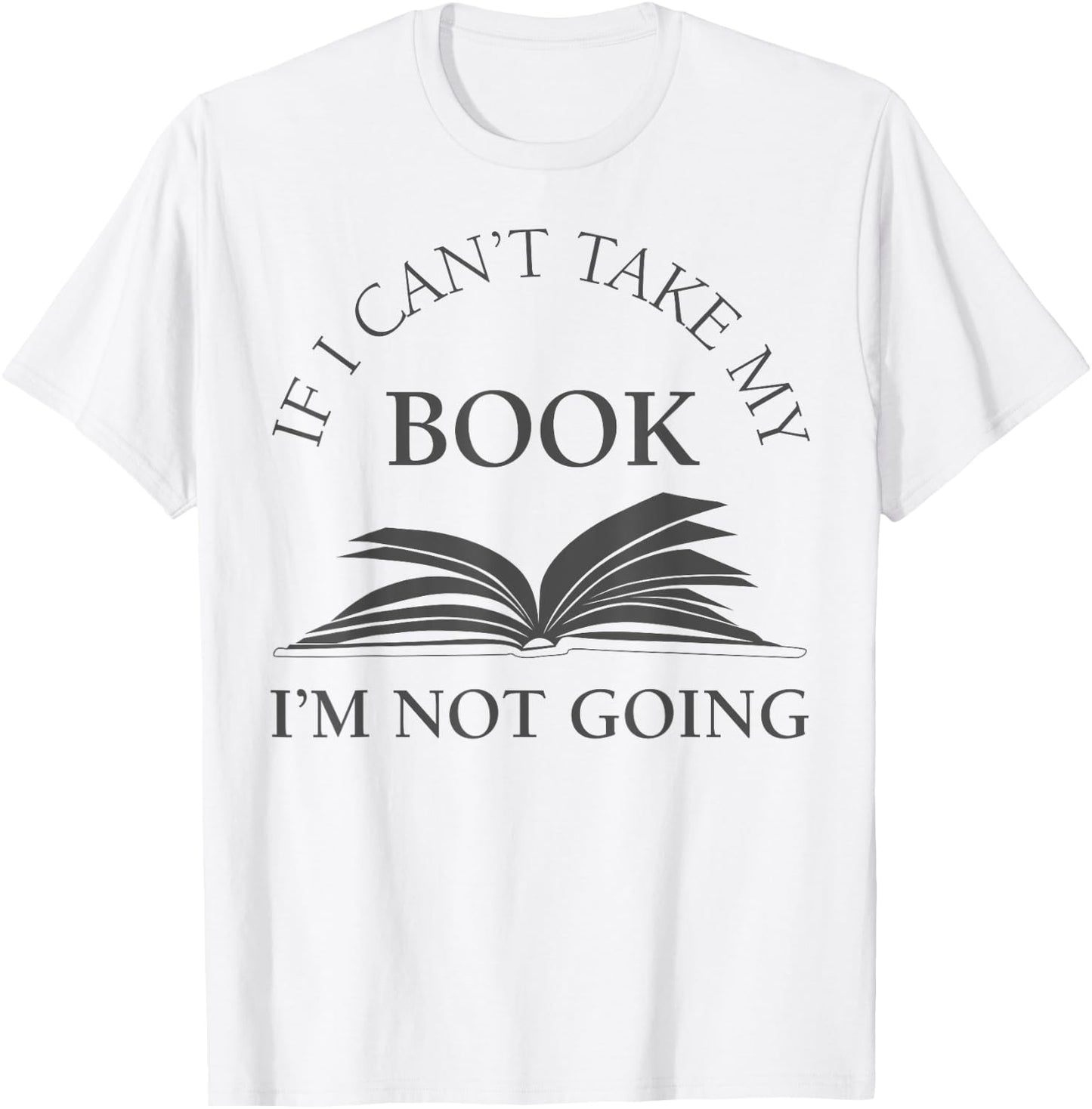 If I Can't Take My Book I'm Not Going Funny Reading Shirt T-Shirt - T-Shirt | White