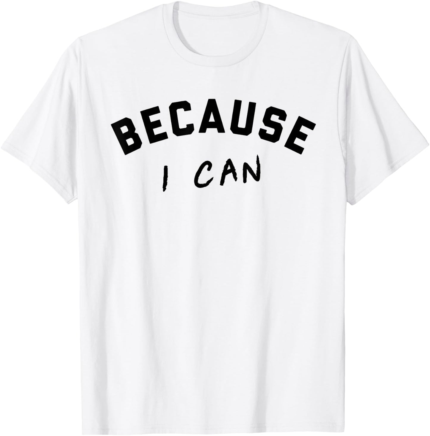Because I Can Shirt T-Shirt - T-Shirt | White