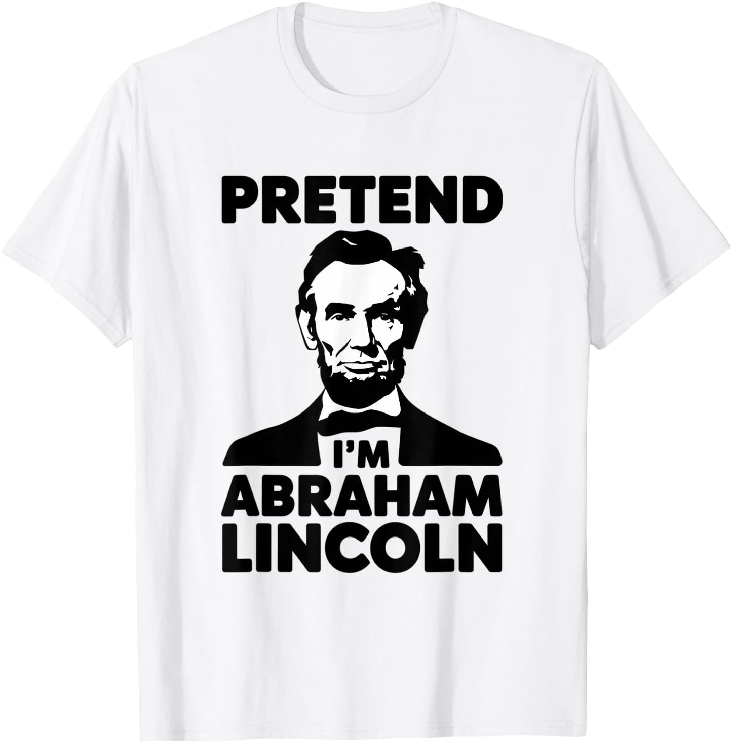 Pretend I'm Abraham Lincoln Halloween Patriotic USA T-Shirt - T-Shirt | White