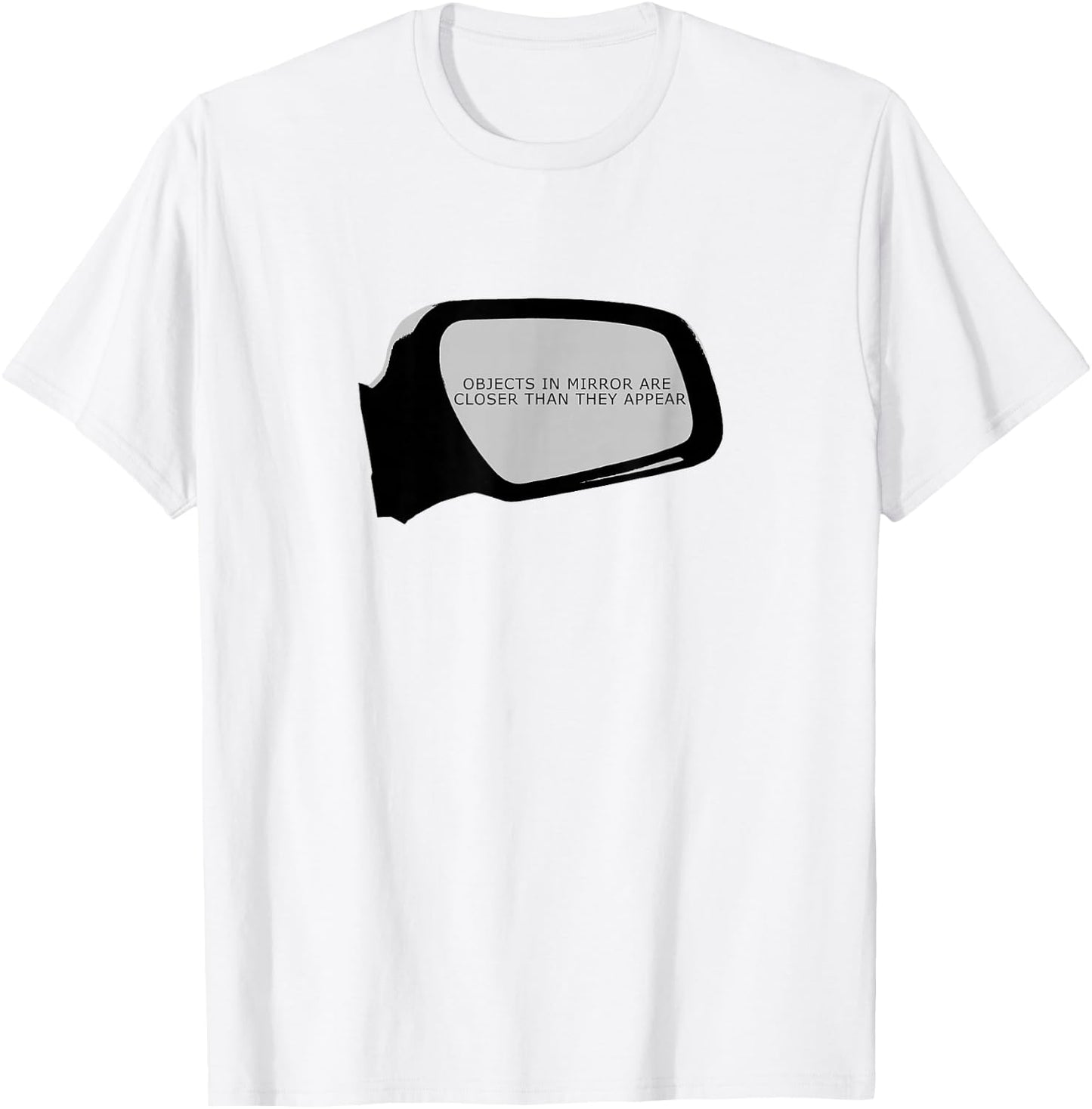 Objects In Mirror Are Closer Than They Appear Car T-Shirt - T-Shirt | White