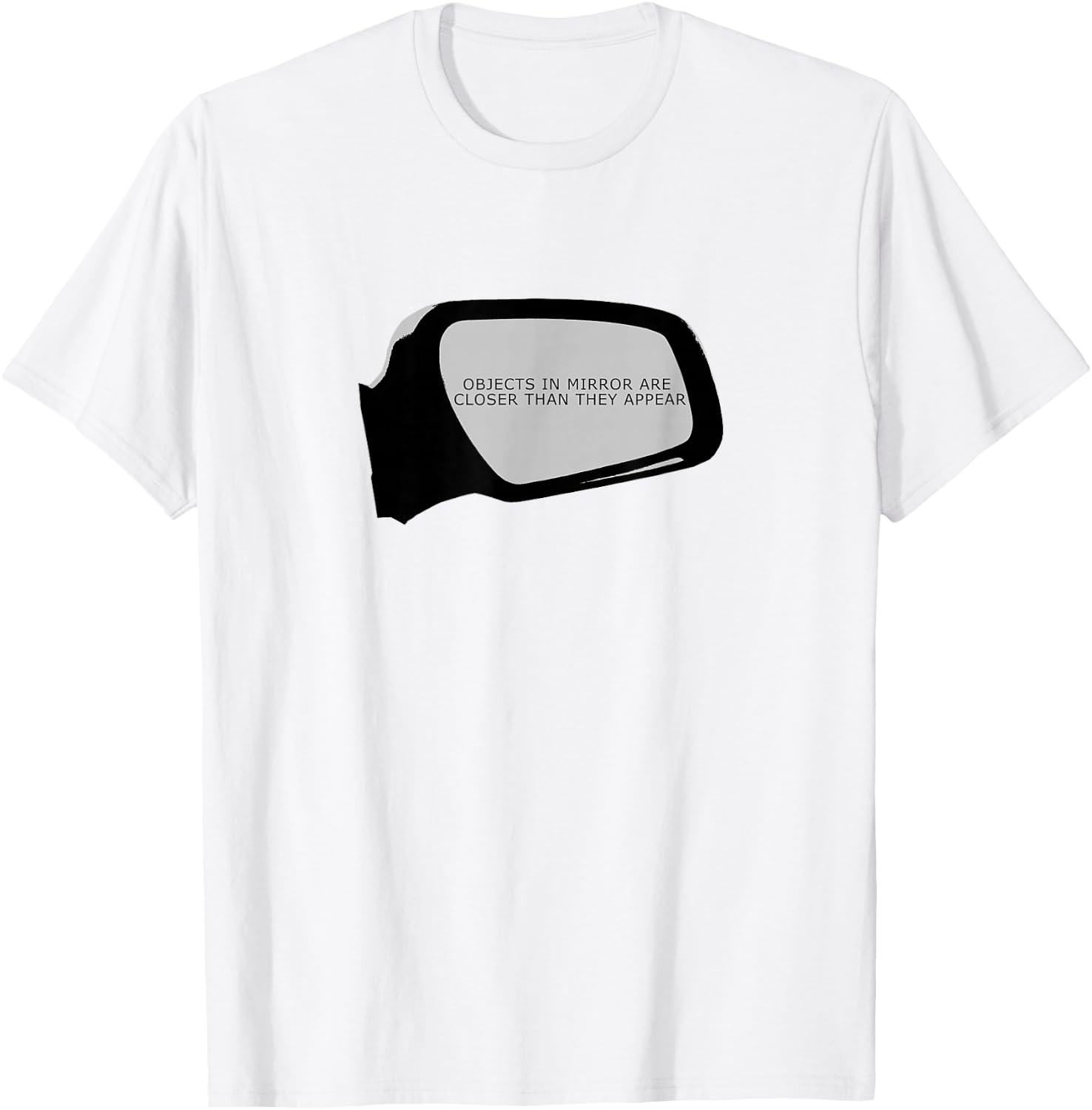 Objects In Mirror Are Closer Than They Appear Car T-Shirt - T-Shirt | White