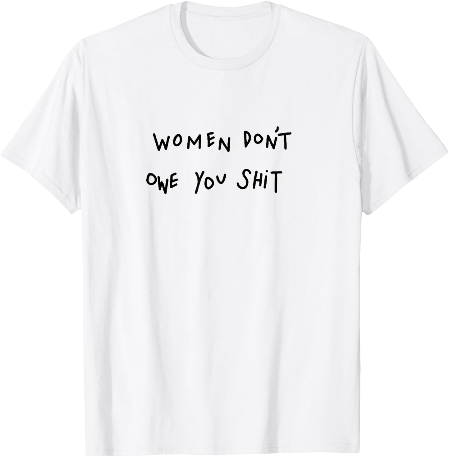 Women Don't Owe You Shit T-Shirt - T-Shirt | White