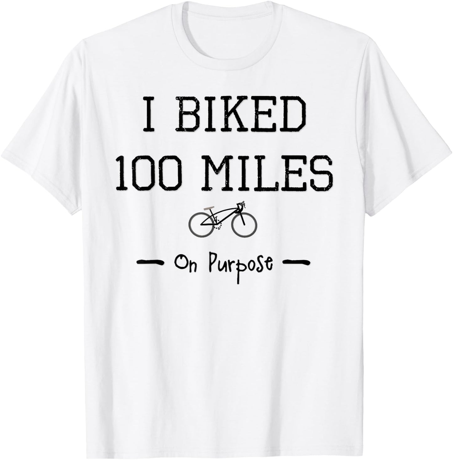 I Biked 100 Miles on Purpose Cycling Century Cyclist T-Shirt - T-Shirt | White
