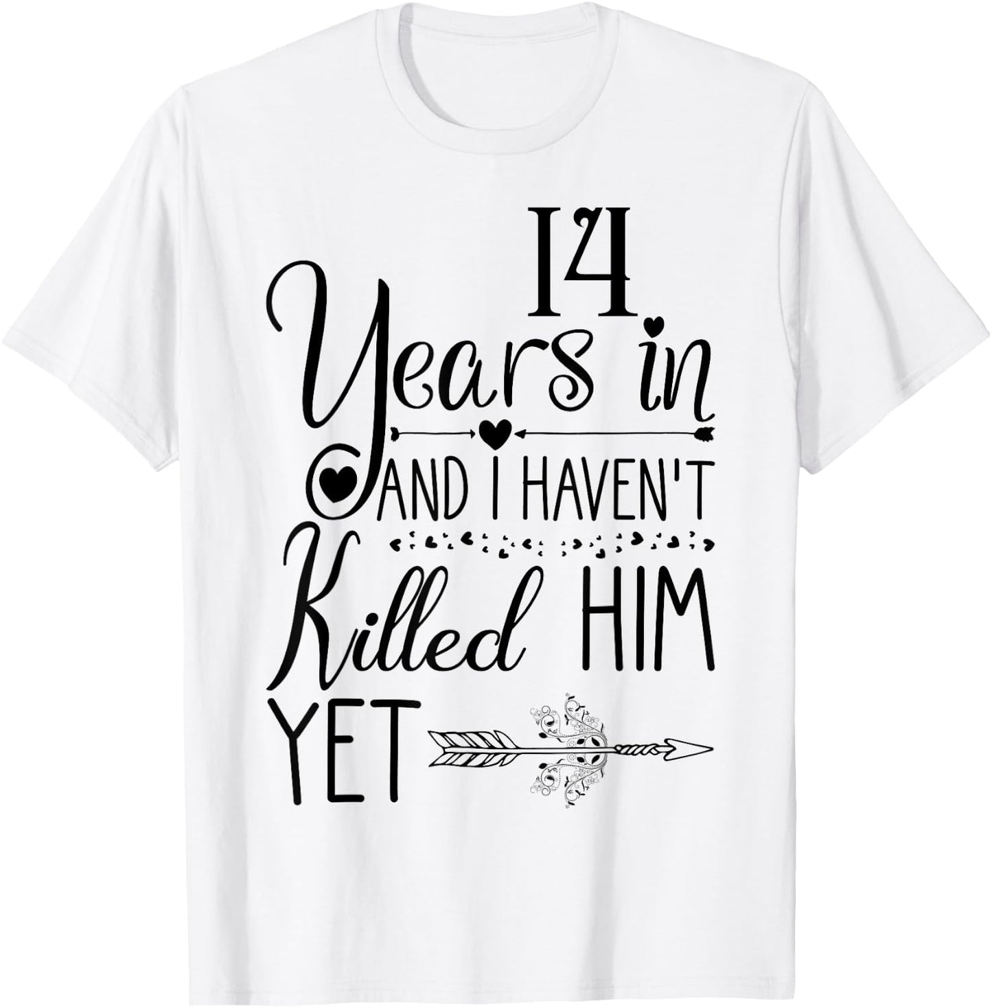 I've been Married 14 Years and I Haven't Killed Him Yet T-Shirt - T-Shirt | White