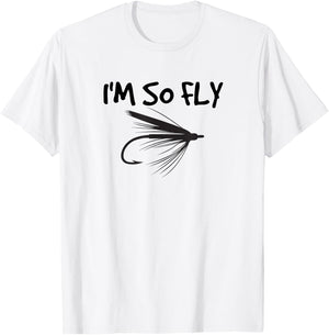 Funny Fly Fishing I'm So Fly Fisherman Gift T-Shirt - T-Shirt | White