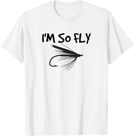 Funny Fly Fishing I'm So Fly Fisherman Gift T-Shirt - T-Shirt | White
