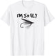 Funny Fly Fishing I'm So Fly Fisherman Gift T-Shirt - T-Shirt | White