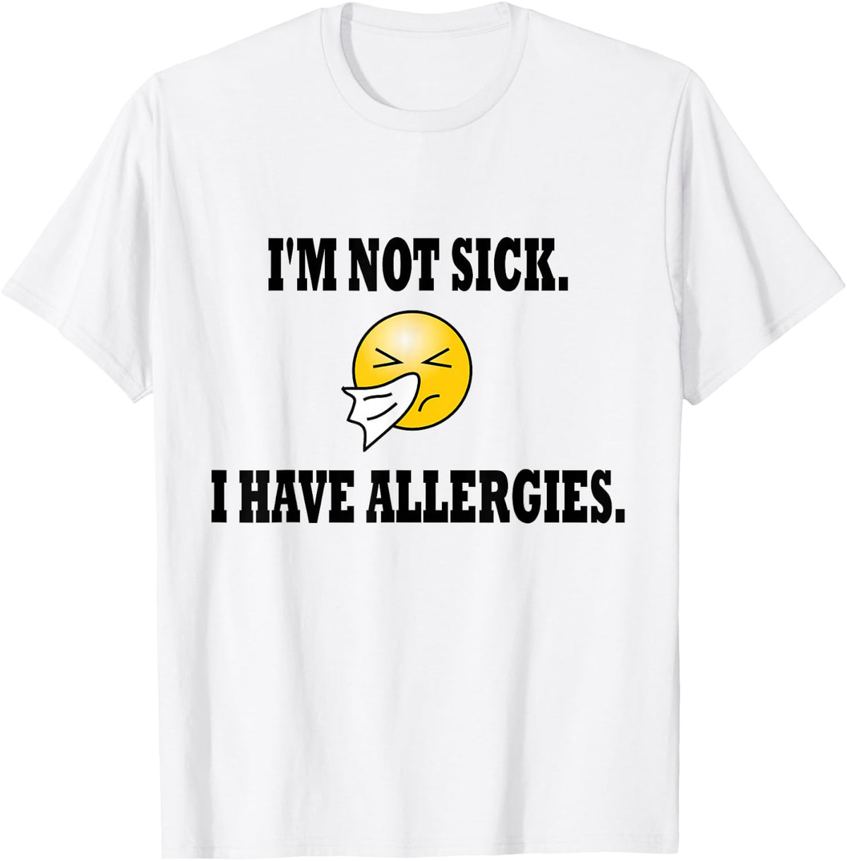 I'm Not Sick I Have Allergies Allergy Cold Sneeze Humor T-Shirt - T-Shirt | White