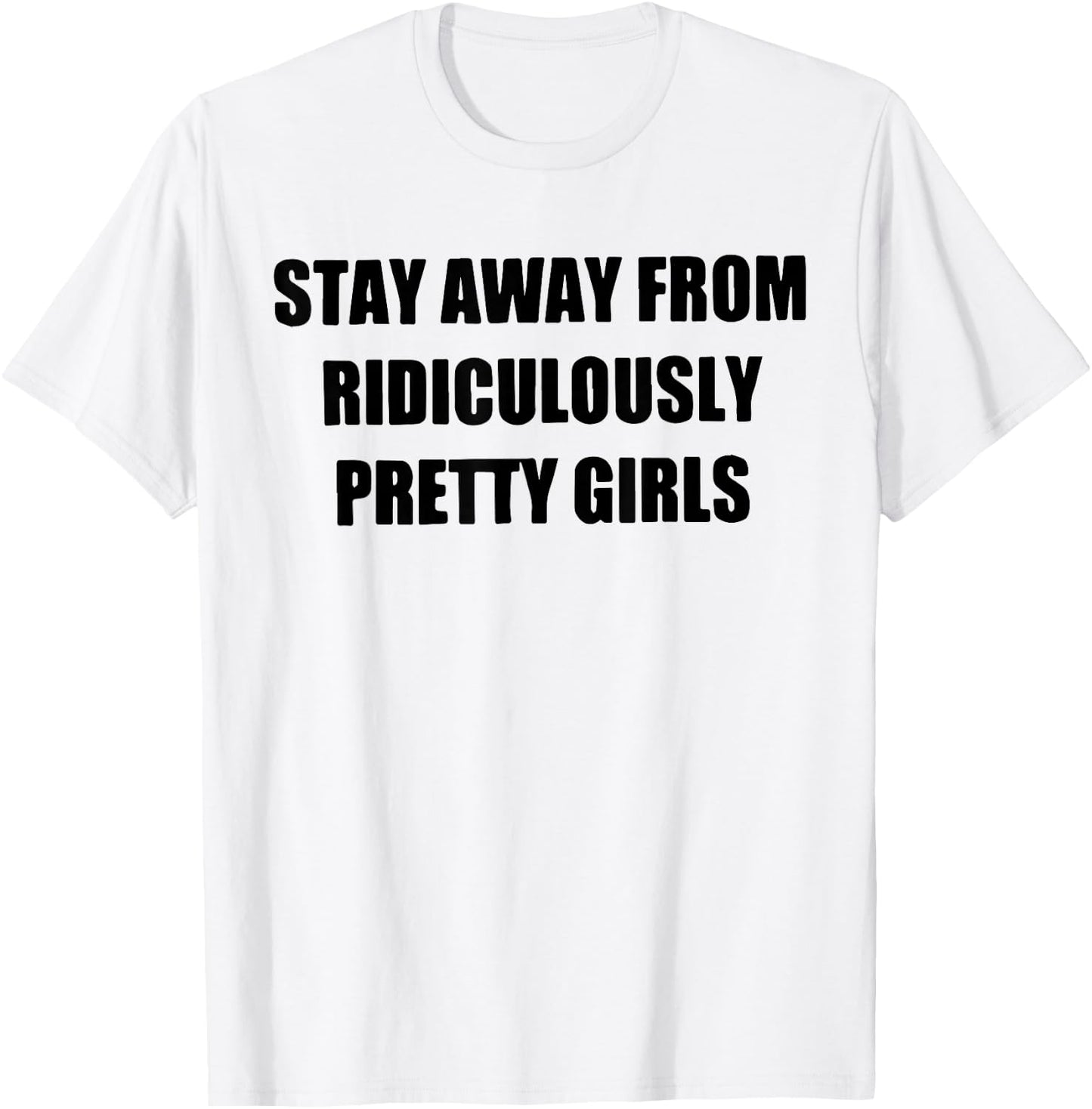 Stay Away From Ridiculously Pretty Girls T-Shirt - T-Shirt | White