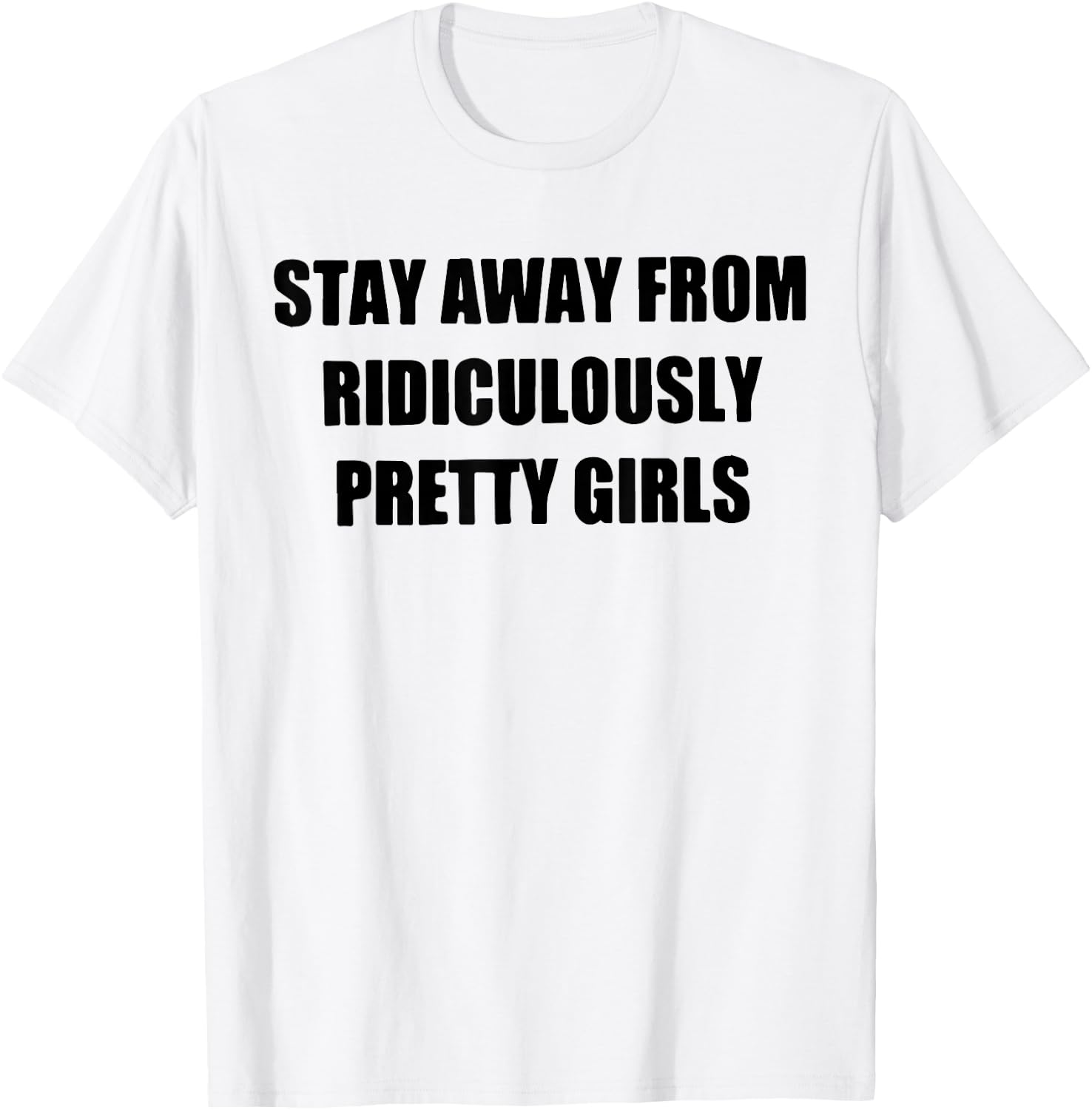 Stay Away From Ridiculously Pretty Girls T-Shirt - T-Shirt | White