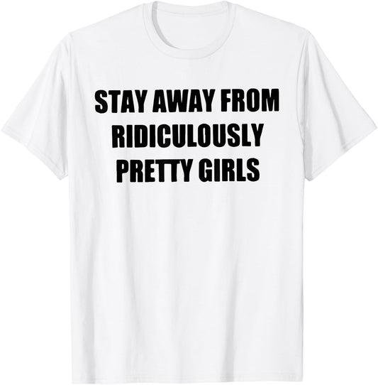 Stay Away From Ridiculously Pretty Girls T-Shirt - T-Shirt | White
