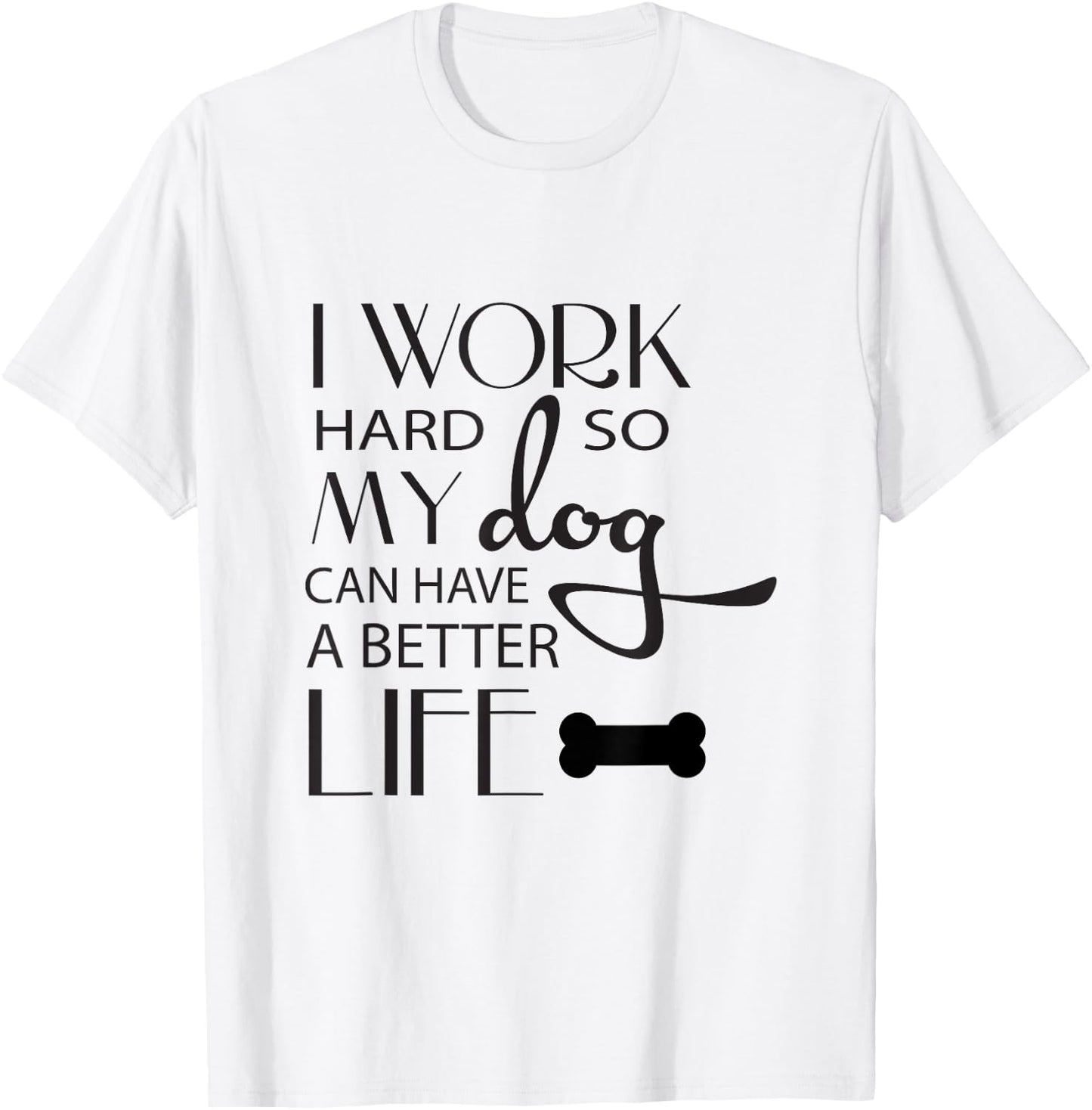 I Work Hard so My Dog Can Have a Better Life Funny Shirt Men Women Kids T-Shirt - T-Shirt | White