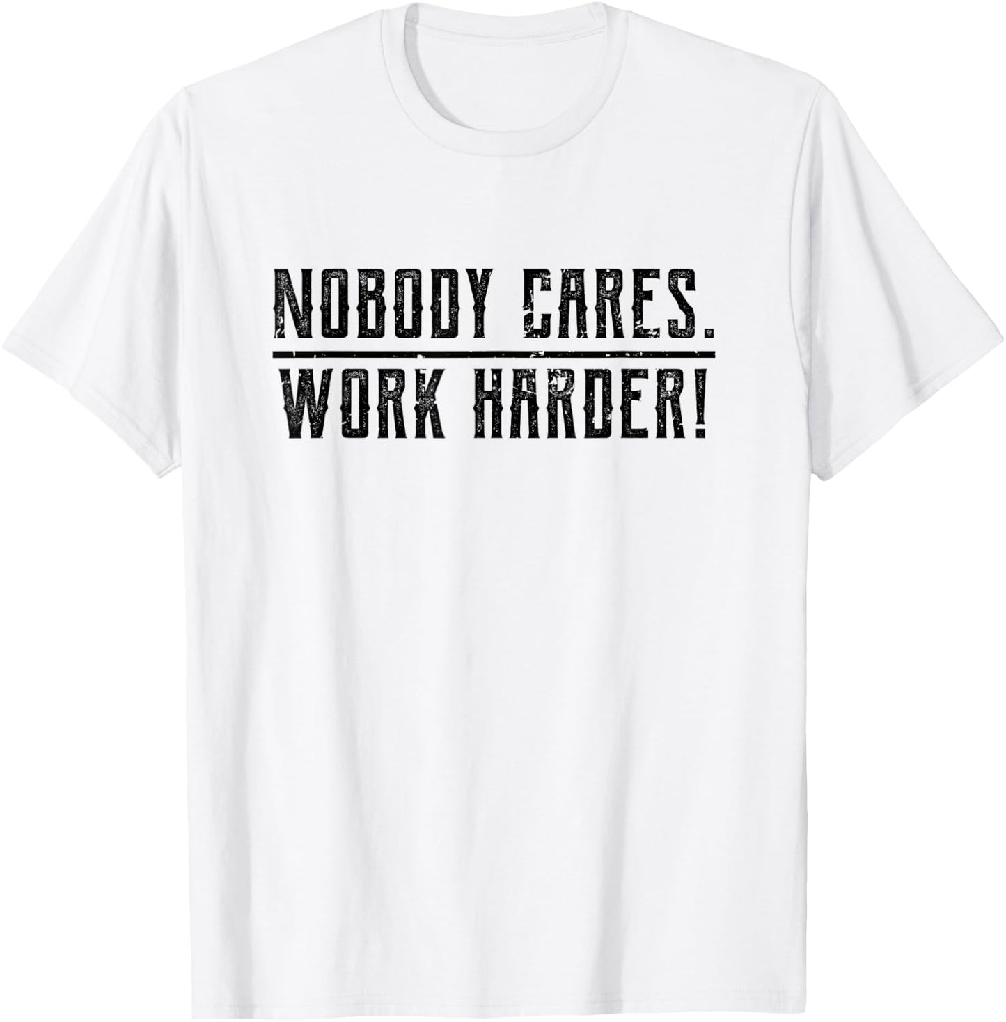 Motivational Nobody Cares, Work Harder Fitness Workout T-Shirt - T-Shirt | White