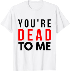 You're Dead To Me Shirt | You're Dead To Me T-Shirt - T-Shirt | White