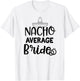Nacho average Bride Shirt Bachelorette Party Wedding Gift T-Shirt - T-Shirt | White