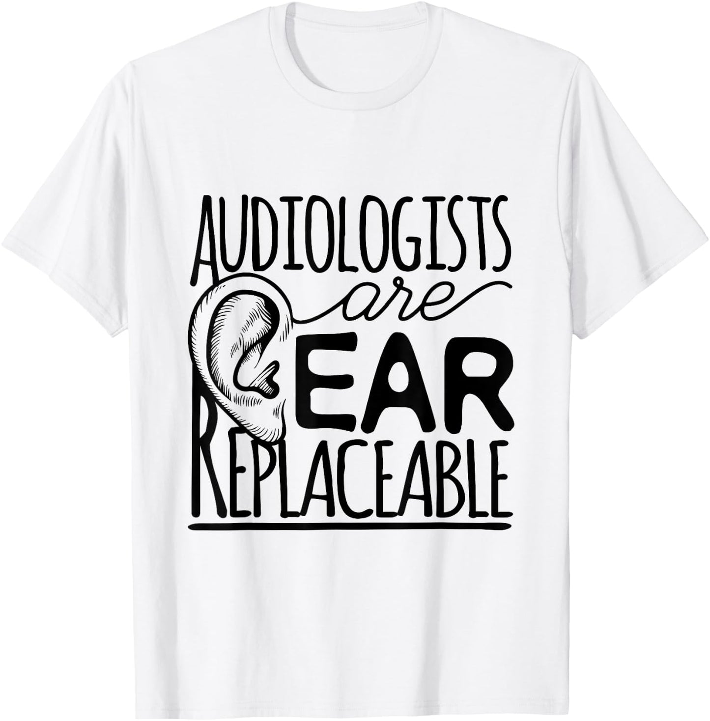 Audiologist Audiology Audiologists Are Ear Replaceable T-Shirt - T-Shirt | White
