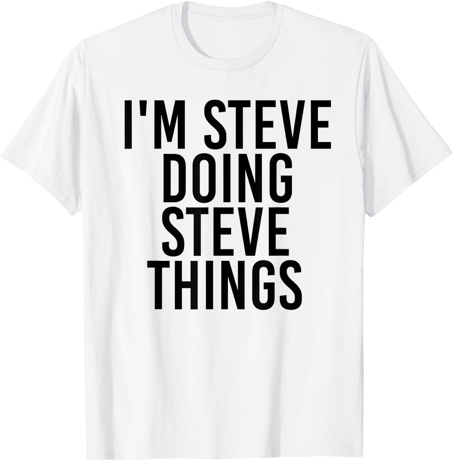 I'm Steve Doing Steve Things Shirt Funny Gift T-Shirt - T-Shirt | White