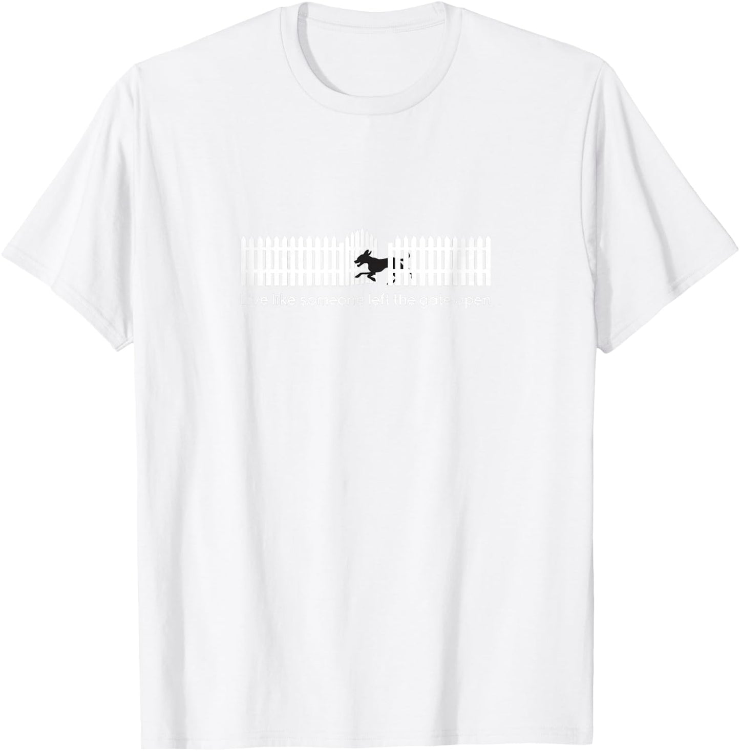 Live Like Someone Left the Gate Open | Funny Dog T-Shirt - T-Shirt | White