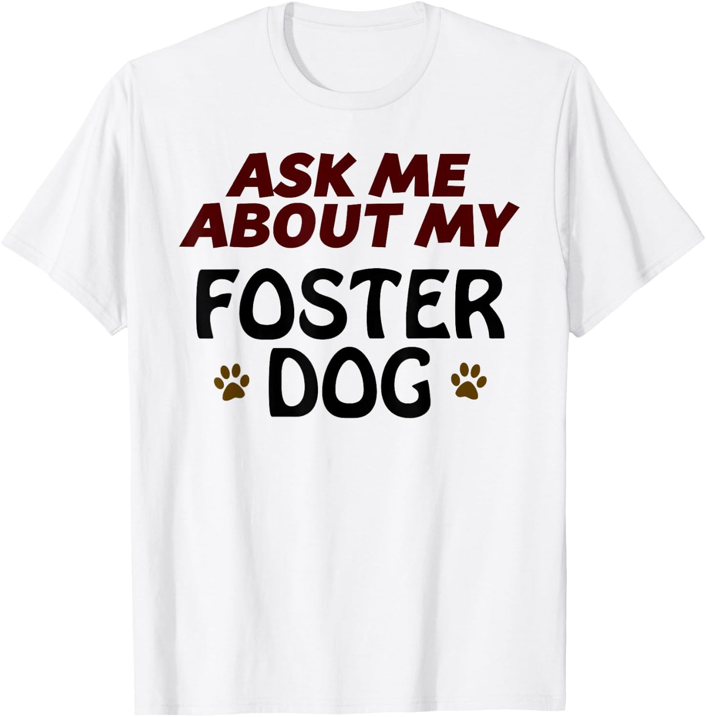 Ask Me About My FOSTER DOG | Gift Dog Mom or Dad T-Shirt - T-Shirt | White