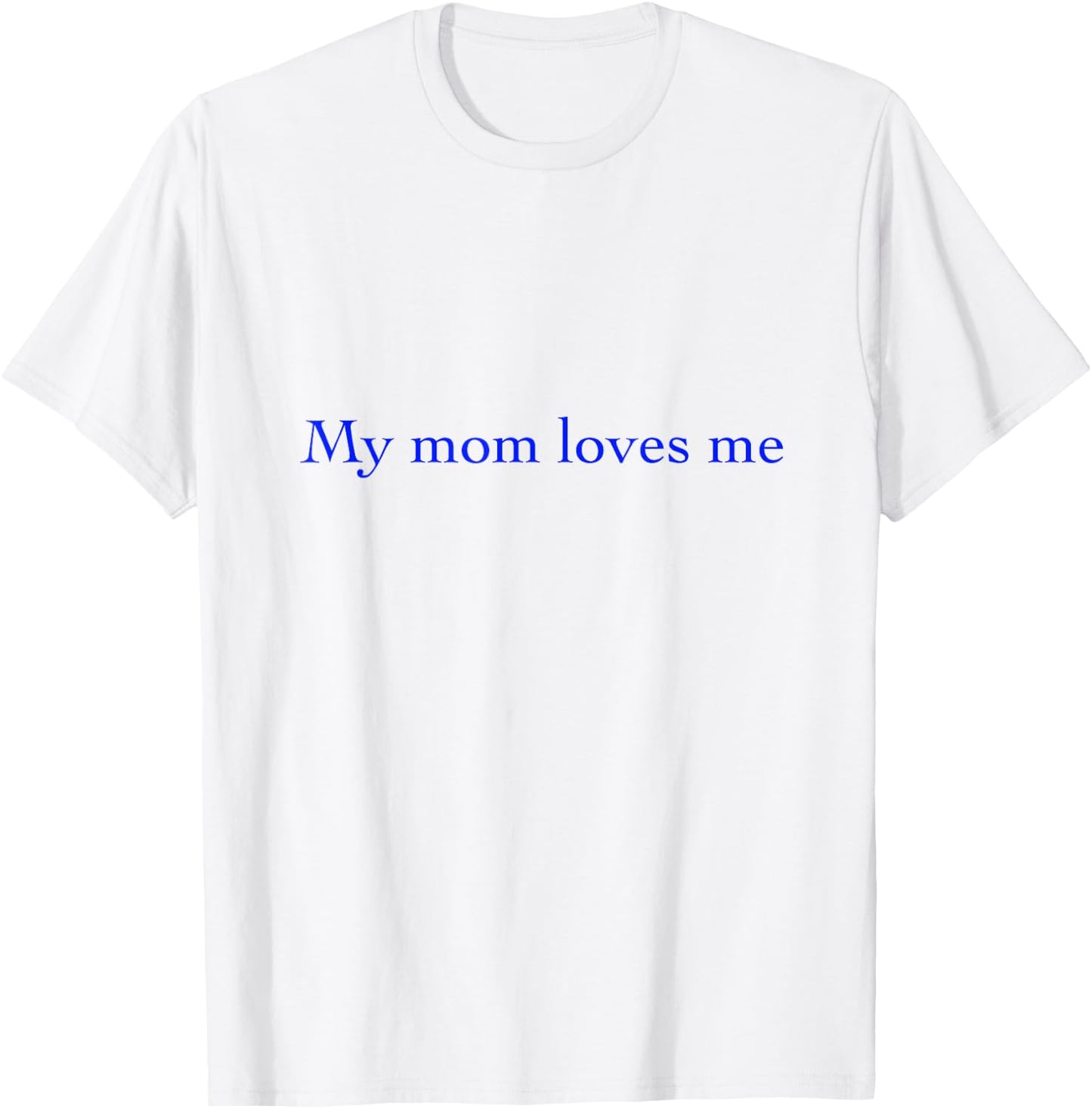 T Shirts My Mom Loves Me T-Shirt - T-Shirt | White