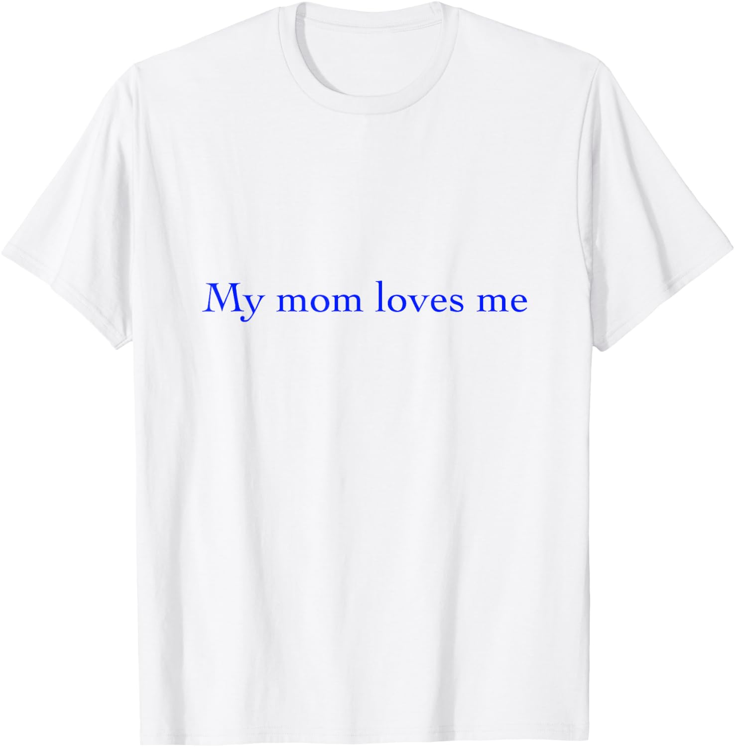 T Shirts My Mom Loves Me T-Shirt - T-Shirt | White