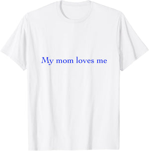 T Shirts My Mom Loves Me T-Shirt - T-Shirt | White