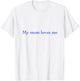T Shirts My Mom Loves Me T-Shirt - T-Shirt | White
