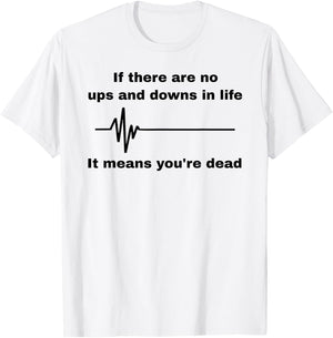If There Are No Ups And Downs In Life It Means You're Dead T-Shirt - T-Shirt | White
