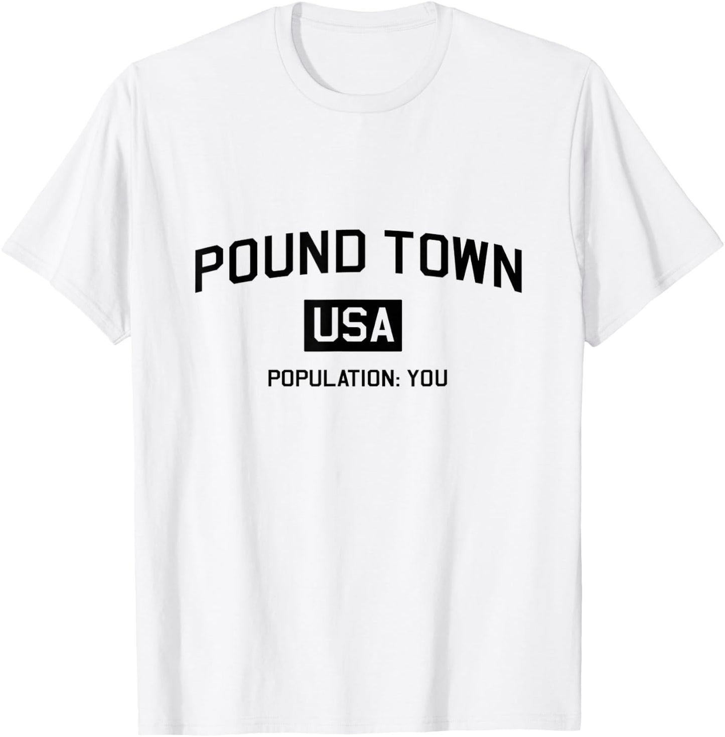 Pound Town USA Population You Funny Shirt T-Shirt - T-Shirt | White