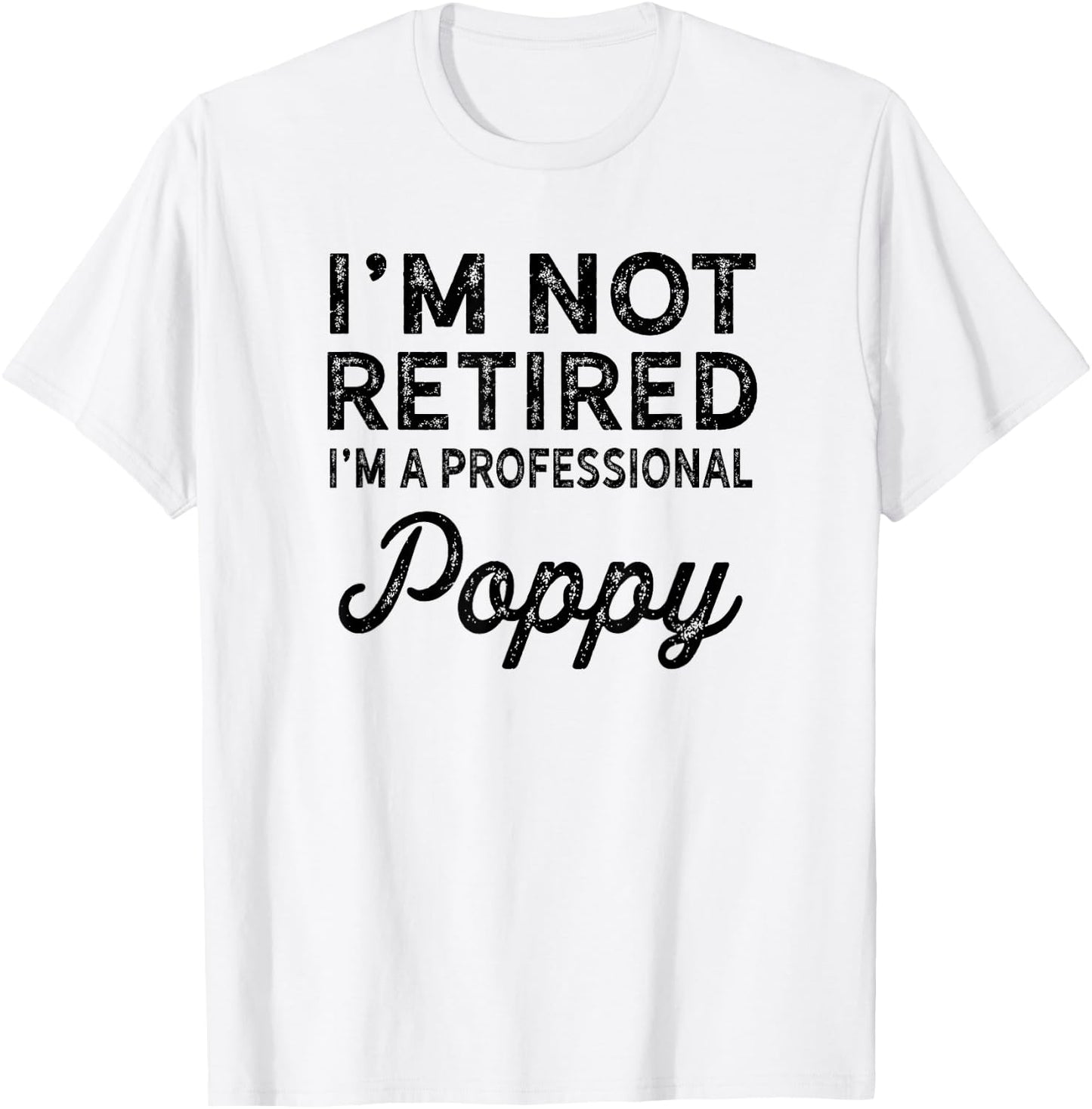 I'm Not Retired A Professional Poppy Shirt Fathers Day Gift T-Shirt - T-Shirt | White