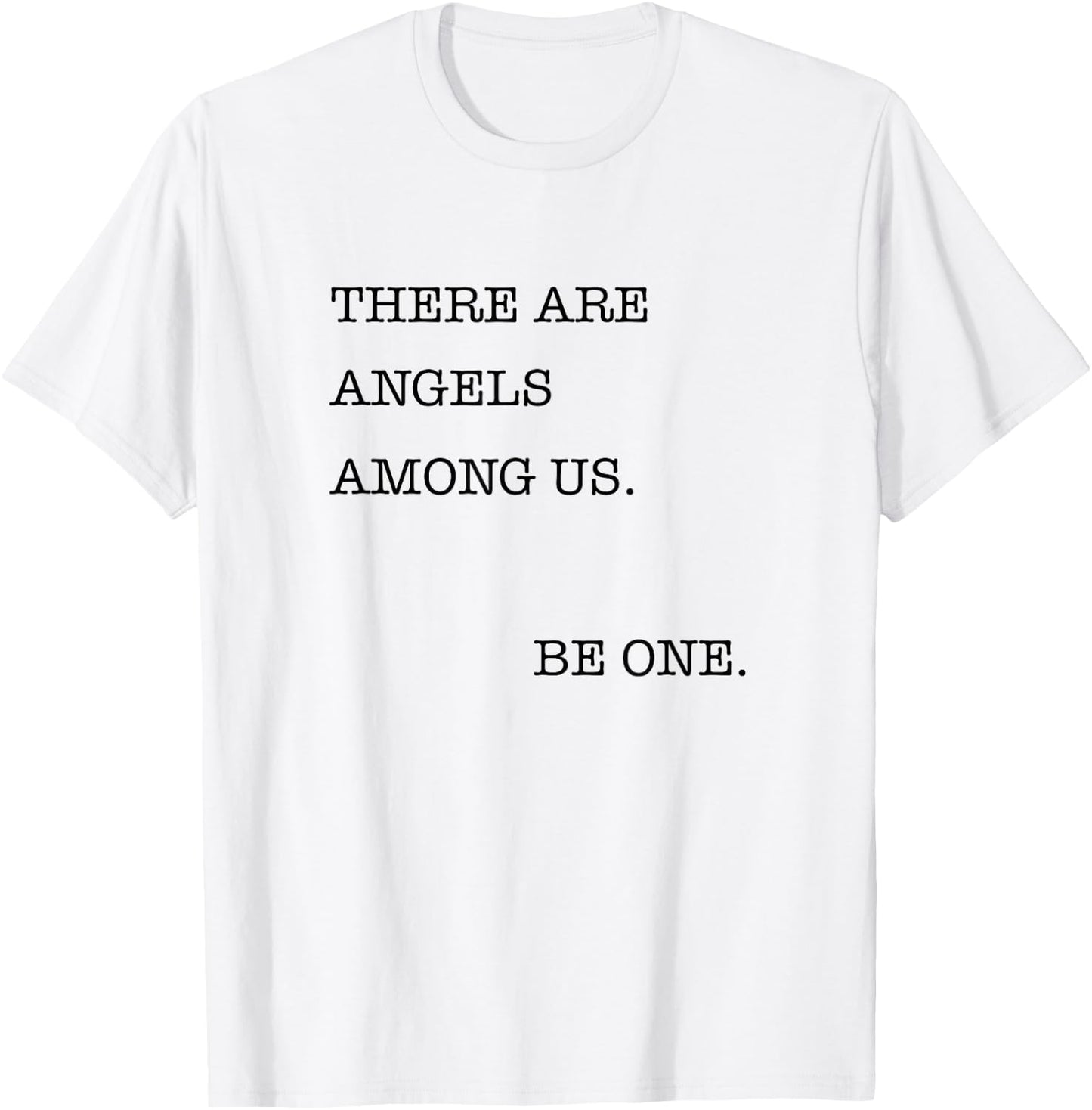 There are Angels Among Us, Be One , Angel T-Shirt - T-Shirt | White