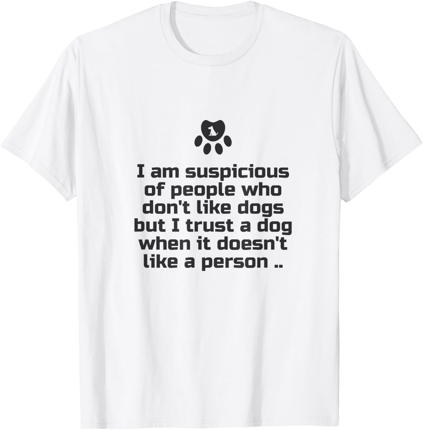 I am suspicious of people who don't like dogs T-Shirt - T-Shirt | White