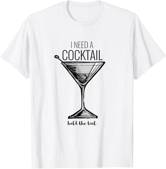 Funny I Need A Cocktail Hold The Tail Martini T-Shirt - T-Shirt | White