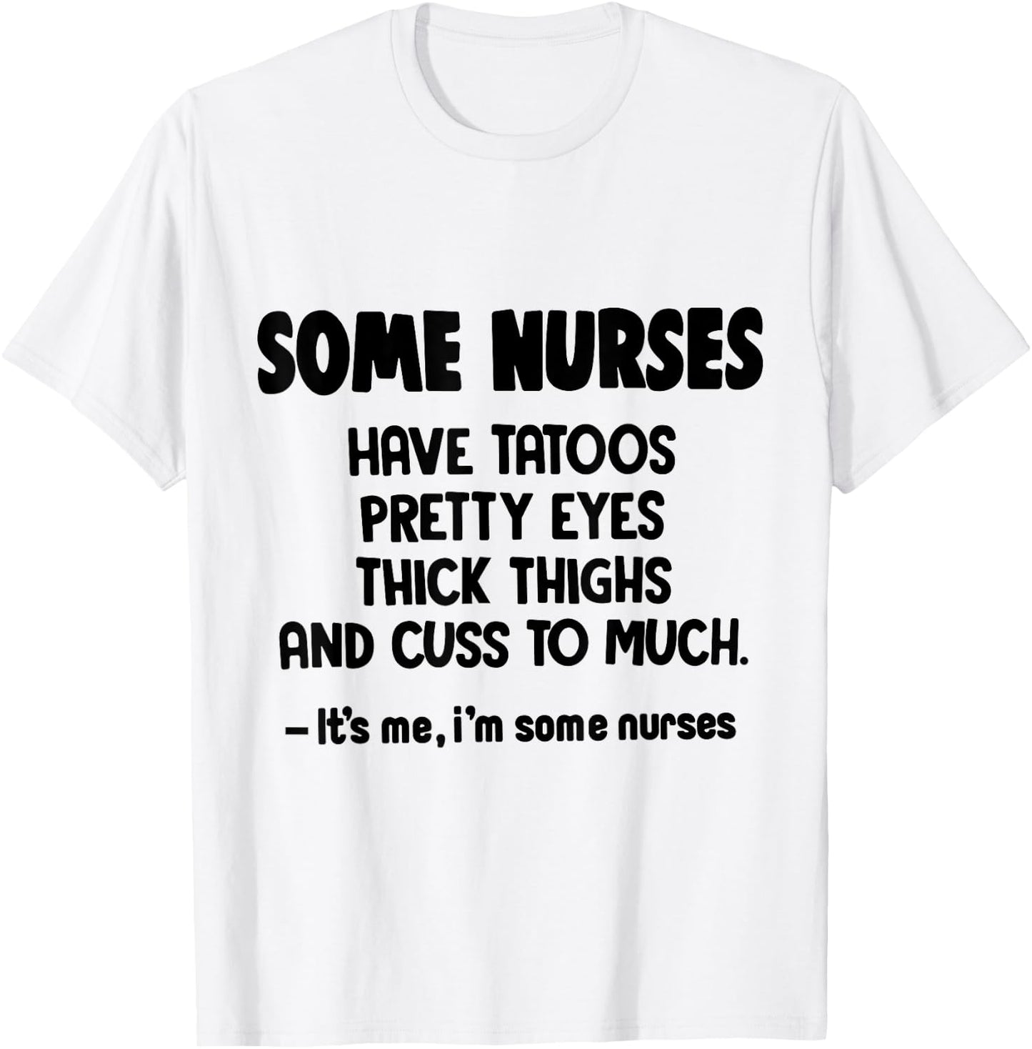 Some Nurses Have Tattoos Pretty Eyes Thick Thighs Funny T-Shirt - T-Shirt | White