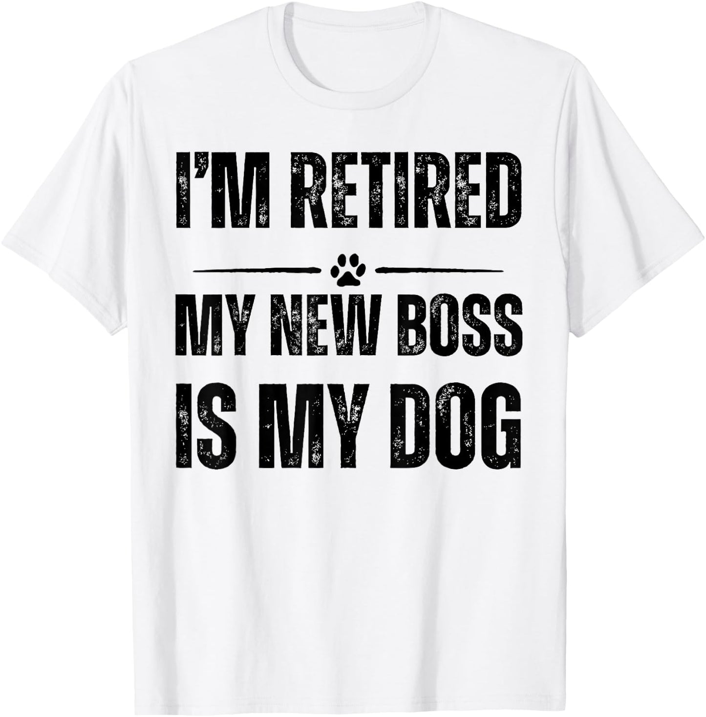 I'M RETIRED MY NEW BOSS IS MY DOG Men Women T-Shirt - T-Shirt | White