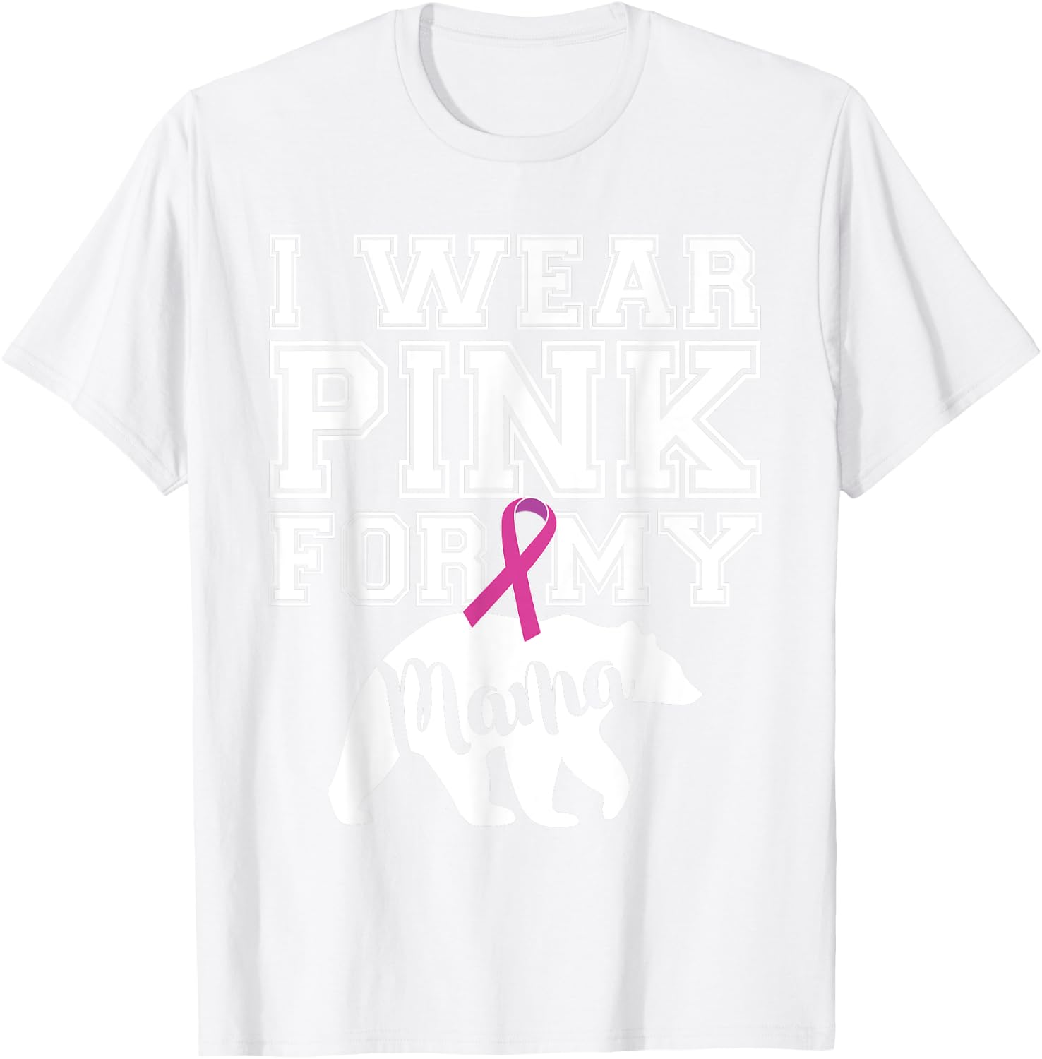 I Wear Pink for My Mama Bear Breast Cancer Awareness T-Shirt - T-Shirt | White