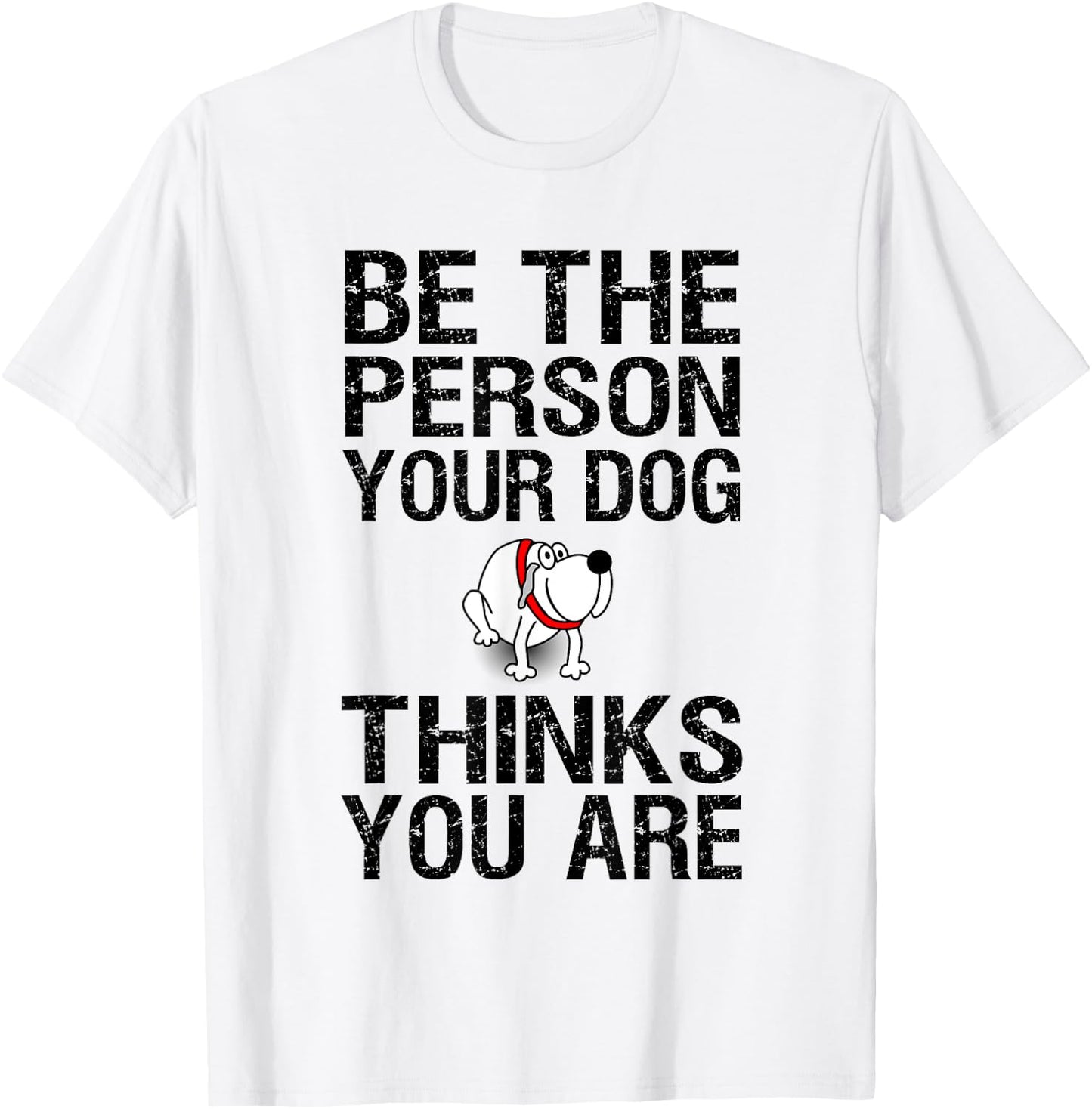 Be The Person Your Dog Thinks You Are , Funny Gift T-Shirt - T-Shirt | White