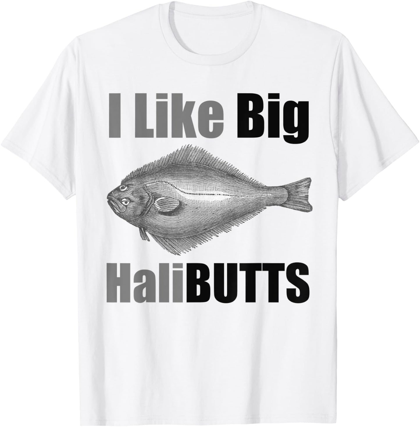I Like Big HaliBUTTS Halibut Illustration Fishing Angler T-Shirt - T-Shirt | White